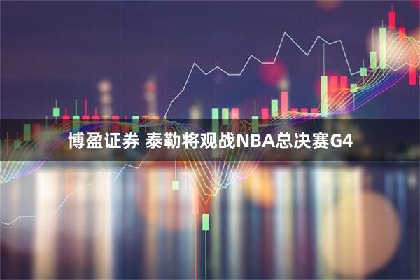 博盈证券 泰勒将观战NBA总决赛G4